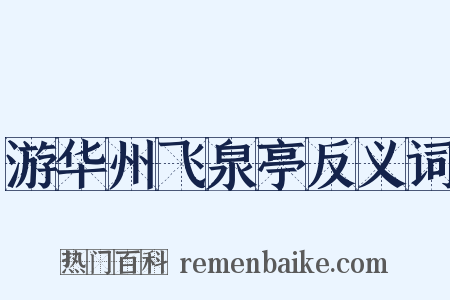 游华州飞泉亭反义词是什么意思的图片